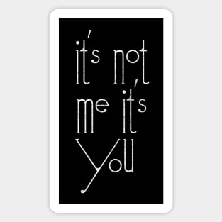 It's Not Me, It's You Sticker